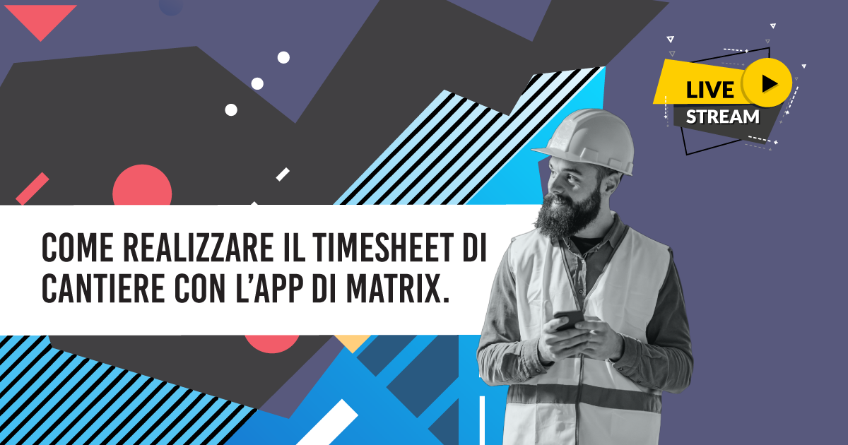 Come realizzare il Timesheet di Cantiere con l’App di Matrix.