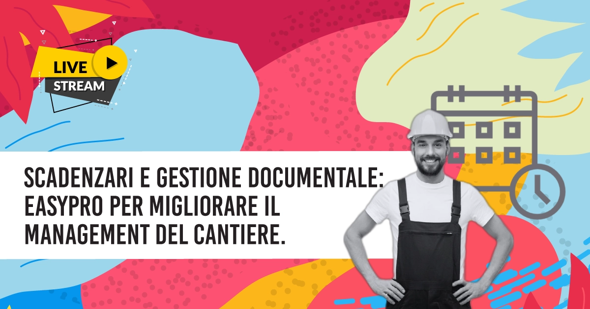 Scadenzari e Gestione Documentale: EasyPro per migliorare il management del Cantiere.